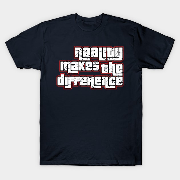 Reality makes the Difference T-Shirt by fancimpuk